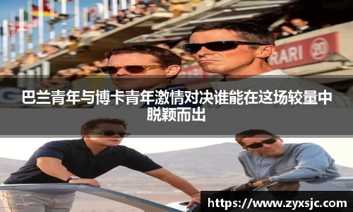 巴兰青年与博卡青年激情对决谁能在这场较量中脱颖而出