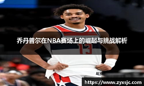 乔丹普尔在NBA赛场上的崛起与挑战解析
